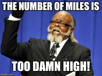 Too Damn High Meme | THE NUMBER OF MILES IS TOO DAMN HIGH! | image tagged in memes,too damn high | made w/ Imgflip meme maker
