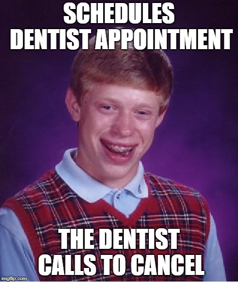 Bad Luck Brian Meme | SCHEDULES DENTIST APPOINTMENT; THE DENTIST CALLS TO CANCEL | image tagged in memes,bad luck brian,dentist | made w/ Imgflip meme maker