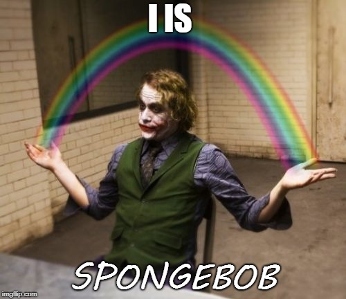 Joker Rainbow Hands Meme | I IS; SPONGEBOB | image tagged in memes,joker rainbow hands | made w/ Imgflip meme maker