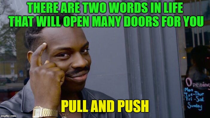 Public Service Announcement |  THERE ARE TWO WORDS IN LIFE THAT WILL OPEN MANY DOORS FOR YOU; PULL AND PUSH | image tagged in memes,roll safe think about it,push,pull,funny,doors | made w/ Imgflip meme maker