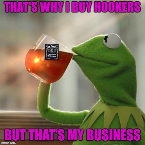 THAT'S WHY I BUY HOOKERS BUT THAT'S MY BUSINESS | made w/ Imgflip meme maker