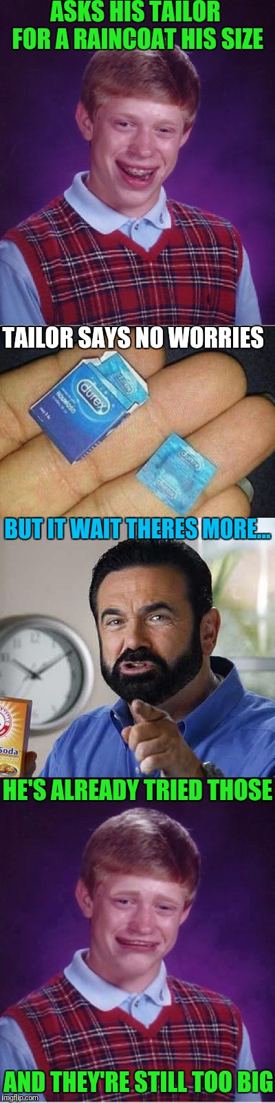 Condom Challanged | ASKS HIS TAILOR FOR A RAINCOAT HIS SIZE; TAILOR SAYS NO WORRIES; BUT IT WAIT THERES MORE... HE'S ALREADY TRIED THOSE; AND THEY'RE STILL TOO BIG | image tagged in bad luck brian,billy mays,condom challenge | made w/ Imgflip meme maker