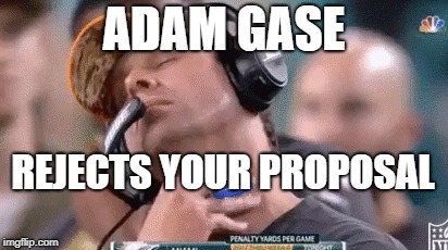 ADAM GASE; REJECTS YOUR PROPOSAL | made w/ Imgflip meme maker