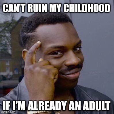 Thinking Black Guy | CAN’T RUIN MY CHILDHOOD; IF I’M ALREADY AN ADULT | image tagged in thinking black guy | made w/ Imgflip meme maker