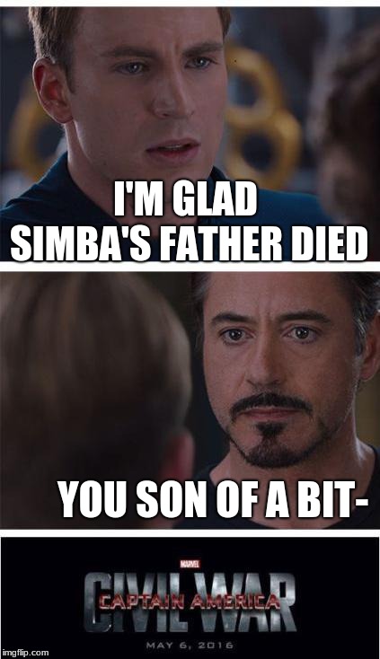 HAVE YOU NO SOUL CAPTAIN | I'M GLAD SIMBA'S FATHER DIED; YOU SON OF A BIT- | image tagged in memes,marvel civil war 1 | made w/ Imgflip meme maker