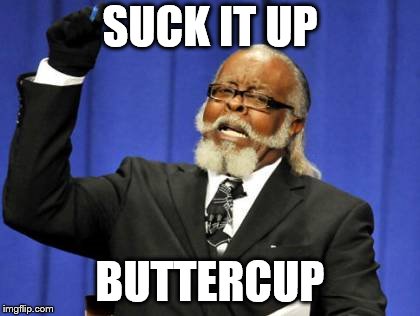 Too Damn High | SUCK IT UP; BUTTERCUP | image tagged in memes,too damn high | made w/ Imgflip meme maker