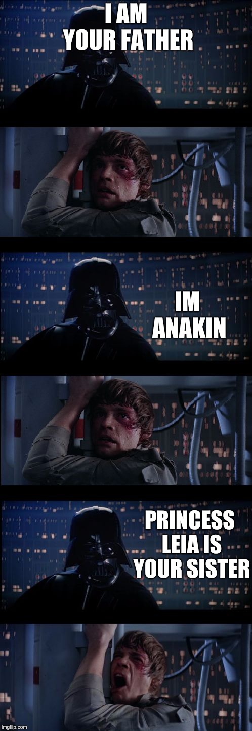 Star wars no No. 2 | I AM YOUR FATHER; IM ANAKIN; PRINCESS LEIA IS YOUR SISTER | image tagged in star wars no no 2 | made w/ Imgflip meme maker