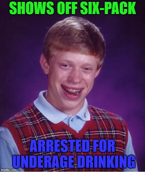 Wrong six pack, Brian. | SHOWS OFF SIX-PACK; ARRESTED FOR UNDERAGE DRINKING | image tagged in memes,bad luck brian | made w/ Imgflip meme maker