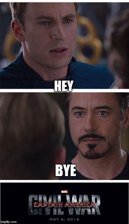 when you spot a hoe 3 feet away from you | HEY; BYE | image tagged in memes,marvel civil war 1 | made w/ Imgflip meme maker