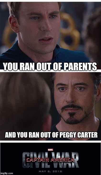 well damn | YOU RAN OUT OF PARENTS; AND YOU RAN OUT OF PEGGY CARTER | image tagged in memes,marvel civil war 1 | made w/ Imgflip meme maker