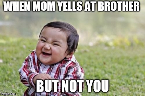 Evil Toddler | WHEN MOM YELLS AT BROTHER; BUT NOT YOU | image tagged in memes,evil toddler | made w/ Imgflip meme maker