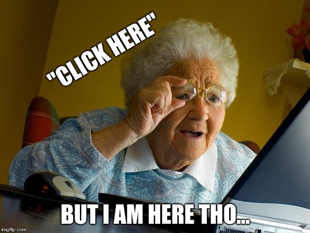 Grandma Finds The Internet Meme | "CLICK HERE"; BUT I AM HERE THO... | image tagged in memes,grandma finds the internet | made w/ Imgflip meme maker