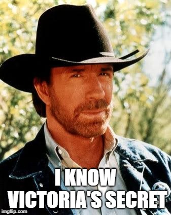Chuck Norris Meme | I KNOW VICTORIA'S SECRET | image tagged in memes,chuck norris | made w/ Imgflip meme maker