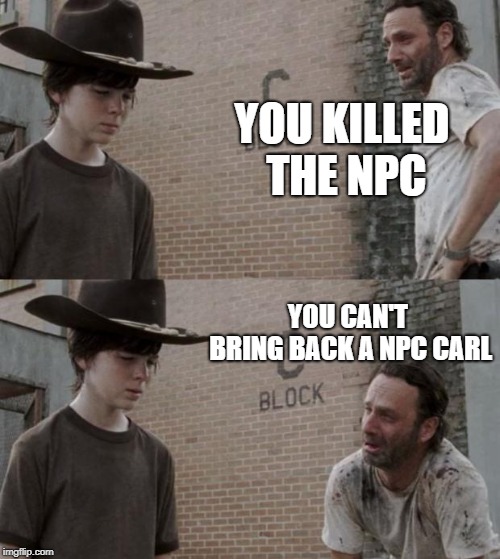D&D NPC Killing | YOU KILLED THE NPC; YOU CAN'T BRING BACK A NPC CARL | image tagged in memes,rick and carl,dungeons and dragons | made w/ Imgflip meme maker