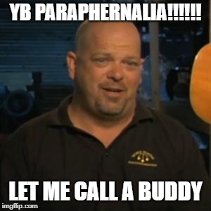 Rick From Pawn Stars | YB PARAPHERNALIA!!!!!! LET ME CALL A BUDDY | image tagged in rick from pawn stars | made w/ Imgflip meme maker