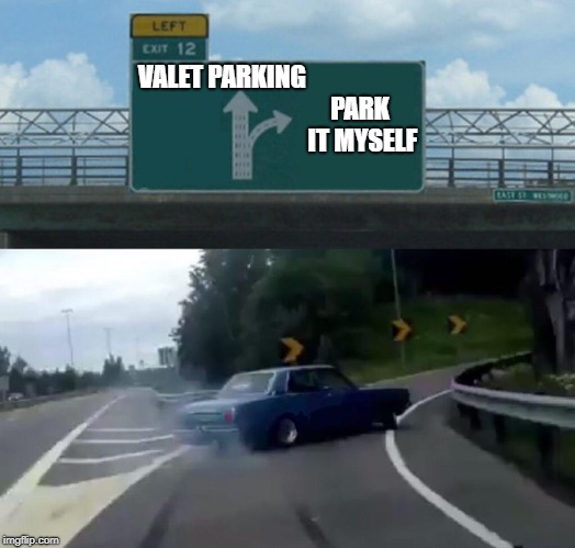 Left Exit 12 Off Ramp Meme | VALET PARKING PARK IT MYSELF | image tagged in memes,left exit 12 off ramp | made w/ Imgflip meme maker