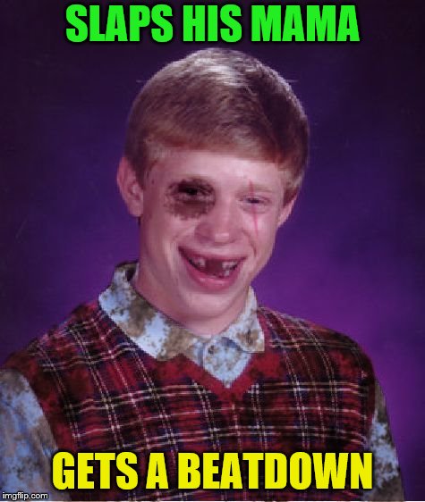 Beat-up Bad Luck Brian | SLAPS HIS MAMA GETS A BEATDOWN | image tagged in beat-up bad luck brian | made w/ Imgflip meme maker