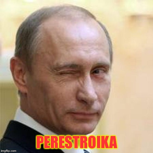 Putin Wink | PERESTROIKA | image tagged in putin wink | made w/ Imgflip meme maker