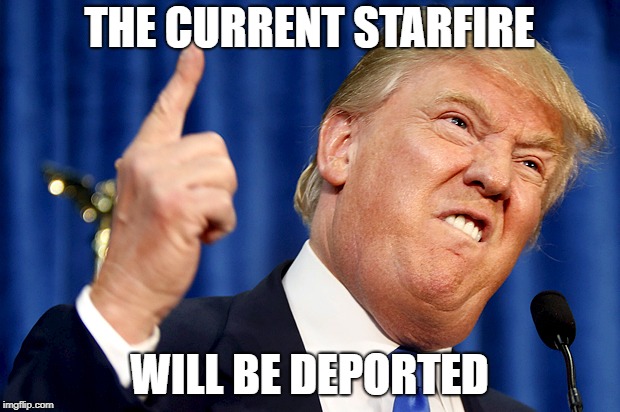 Donald Trump | THE CURRENT STARFIRE; WILL BE DEPORTED | image tagged in donald trump | made w/ Imgflip meme maker