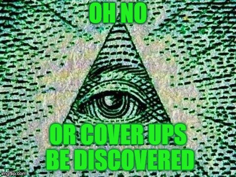 Illuminati | OH NO OR COVER UPS BE DISCOVERED | image tagged in illuminati | made w/ Imgflip meme maker