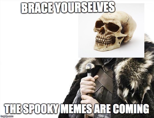 Brace Yourselves X is Coming | BRACE YOURSELVES; THE SPOOKY MEMES ARE COMING | image tagged in memes,brace yourselves x is coming | made w/ Imgflip meme maker