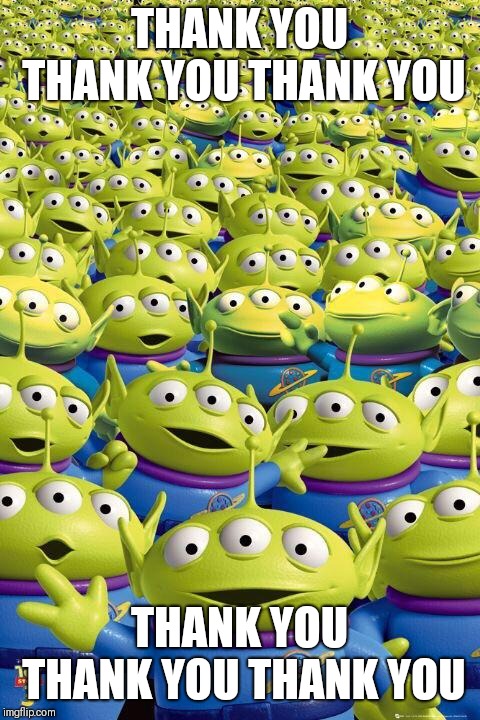 Toy story aliens  | THANK YOU THANK YOU THANK YOU THANK YOU THANK YOU THANK YOU | image tagged in toy story aliens | made w/ Imgflip meme maker