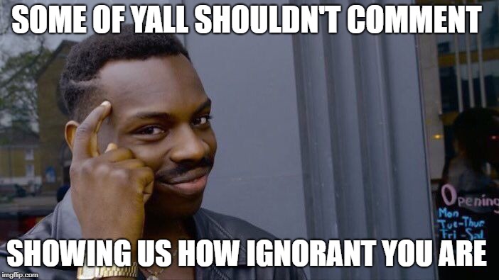Roll Safe Think About It | SOME OF YALL SHOULDN'T COMMENT; SHOWING US HOW IGNORANT YOU ARE | image tagged in memes,roll safe think about it | made w/ Imgflip meme maker
