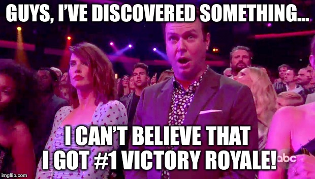 Very Shocked Man | GUYS, I’VE DISCOVERED SOMETHING... I CAN’T BELIEVE THAT I GOT #1 VICTORY ROYALE! | image tagged in shocked | made w/ Imgflip meme maker