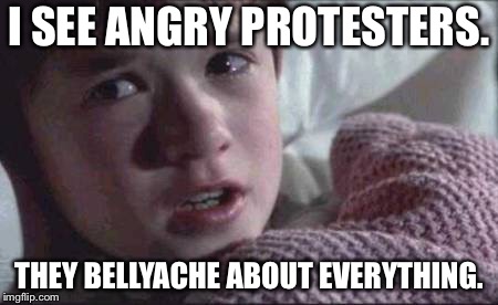 Everything is a hot button | I SEE ANGRY PROTESTERS. THEY BELLYACHE ABOUT EVERYTHING. | image tagged in memes,i see dead people,protesters,everything,anger,rage | made w/ Imgflip meme maker