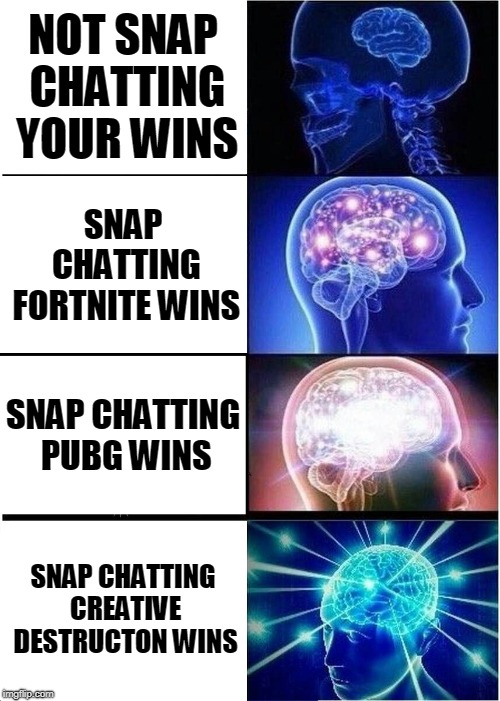 Expanding Brain Meme | NOT SNAP CHATTING YOUR WINS; SNAP CHATTING FORTNITE WINS; SNAP CHATTING PUBG WINS; SNAP CHATTING CREATIVE DESTRUCTON WINS | image tagged in memes,expanding brain | made w/ Imgflip meme maker