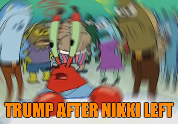 Mr Krabs Blur Meme | TRUMP AFTER NIKKI LEFT | image tagged in memes,mr krabs blur meme,politics,political meme,political | made w/ Imgflip meme maker