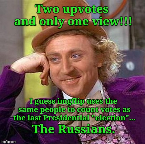 Creepy Condescending Wonka Meme | Two upvotes and only one view!!! The Russians. I guess imgflip uses the same people to count votes as the last Presidential "election"... | image tagged in memes,creepy condescending wonka | made w/ Imgflip meme maker