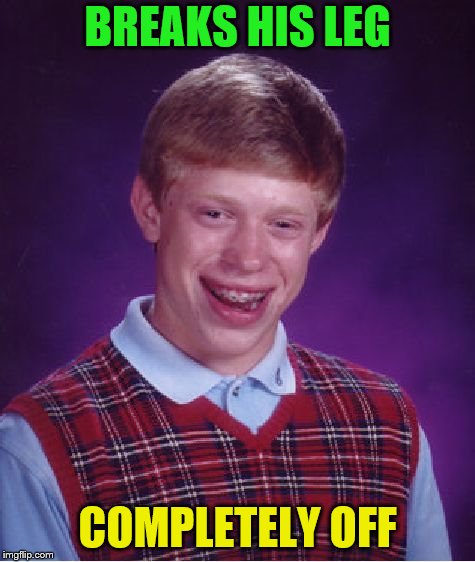 Bad Luck Brian Meme | BREAKS HIS LEG COMPLETELY OFF | image tagged in memes,bad luck brian | made w/ Imgflip meme maker