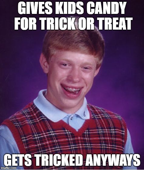 Bad Luck Brian Meme | GIVES KIDS CANDY FOR TRICK OR TREAT; GETS TRICKED ANYWAYS | image tagged in memes,bad luck brian | made w/ Imgflip meme maker
