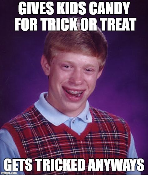 Bad Luck Brian | GIVES KIDS CANDY FOR TRICK OR TREAT; GETS TRICKED ANYWAYS | image tagged in memes,bad luck brian | made w/ Imgflip meme maker