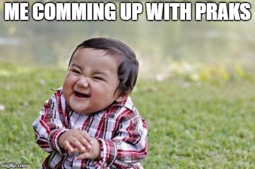 Evil Toddler | ME COMMING UP WITH PRAKS | image tagged in memes,evil toddler | made w/ Imgflip meme maker