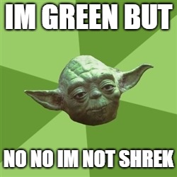 Advice Yoda Meme | IM GREEN BUT; NO NO IM NOT SHREK | image tagged in memes,advice yoda | made w/ Imgflip meme maker