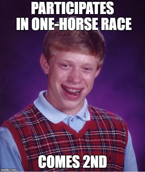 Bad Luck Brian Meme | PARTICIPATES IN ONE-HORSE RACE; COMES 2ND | image tagged in memes,bad luck brian | made w/ Imgflip meme maker