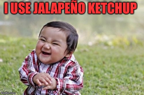 Evil Toddler Meme | I USE JALAPEÑO KETCHUP | image tagged in memes,evil toddler | made w/ Imgflip meme maker