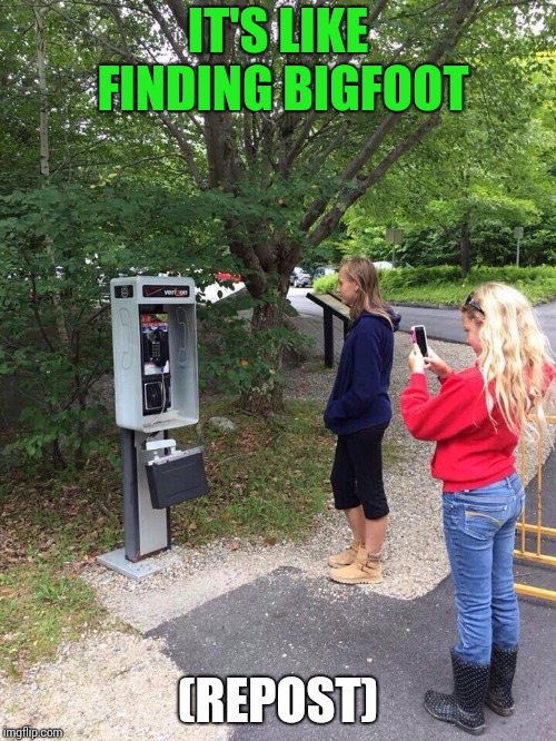I wanted to be the first to have something in the new repost page, this is my first front page meme from a year ago |  IT'S LIKE FINDING BIGFOOT; (REPOST) | image tagged in repost,bigfoot,payphone,pipe_picasso | made w/ Imgflip meme maker