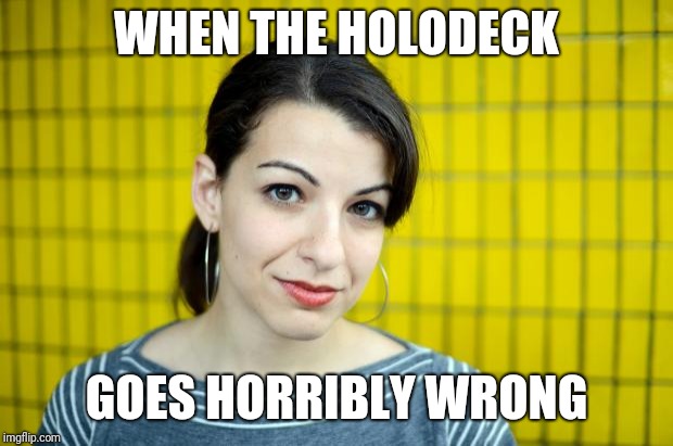 Anita Sarkeesian | WHEN THE HOLODECK; GOES HORRIBLY WRONG | image tagged in anita sarkeesian | made w/ Imgflip meme maker