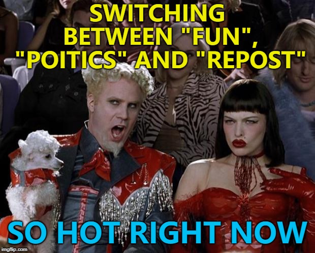 Wasn't it more of an opt-out system everyone wanted? | SWITCHING BETWEEN "FUN", "POITICS" AND "REPOST"; SO HOT RIGHT NOW | image tagged in memes,mugatu so hot right now,new features | made w/ Imgflip meme maker