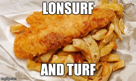 fish and chips | LONSURF; AND TURF | image tagged in fish and chips | made w/ Imgflip meme maker