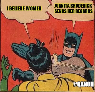 Batman Slapping Robin | JUANITA BRODERICK SENDS HER REGARDS; I BELIEVE WOMEN; #QANON | image tagged in memes,batman slapping robin | made w/ Imgflip meme maker
