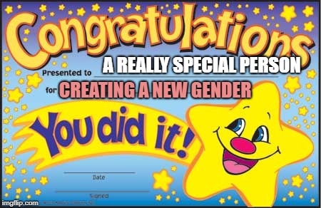 Happy Star Congratulations | A REALLY SPECIAL PERSON; CREATING A NEW GENDER | image tagged in memes,happy star congratulations | made w/ Imgflip meme maker
