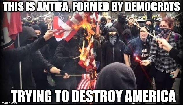 THIS IS ANTIFA, FORMED BY DEMOCRATS; TRYING TO DESTROY AMERICA | made w/ Imgflip meme maker
