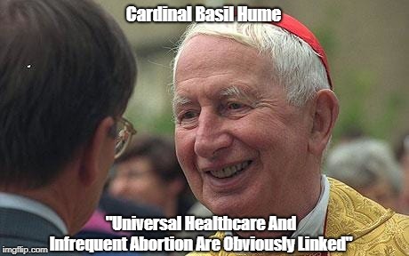 Cardinal Basil Hume "Universal Healthcare And Infrequent Abortion Are Obviously Linked" | made w/ Imgflip meme maker