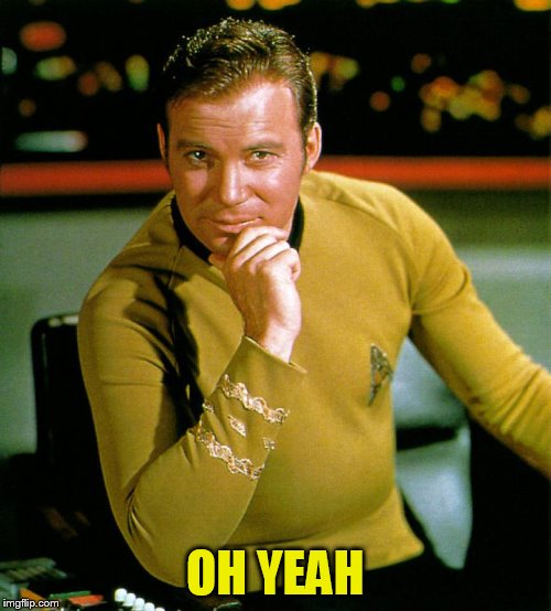 captain kirk | OH YEAH | image tagged in captain kirk | made w/ Imgflip meme maker