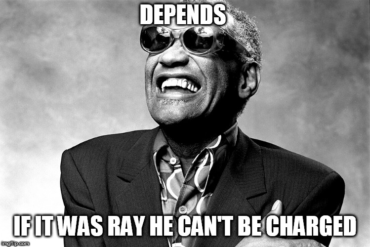 DEPENDS IF IT WAS RAY HE CAN'T BE CHARGED | made w/ Imgflip meme maker