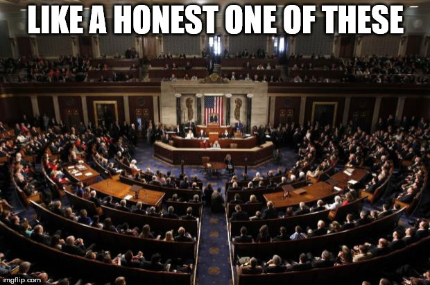 congress | LIKE A HONEST ONE OF THESE | image tagged in congress | made w/ Imgflip meme maker